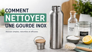 Comment nettoyer une gourde inox ? Astuces simples et efficaces