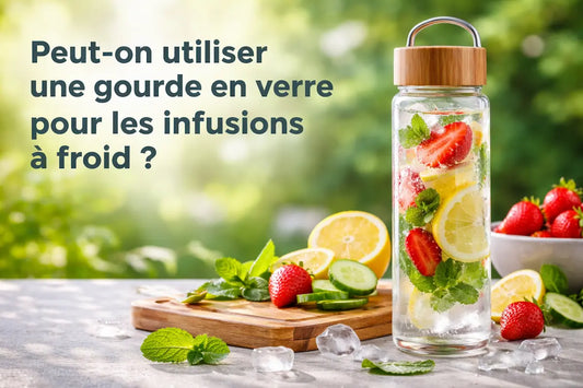 Peut-on utiliser une gourde en verre pour les infusions à froid ?